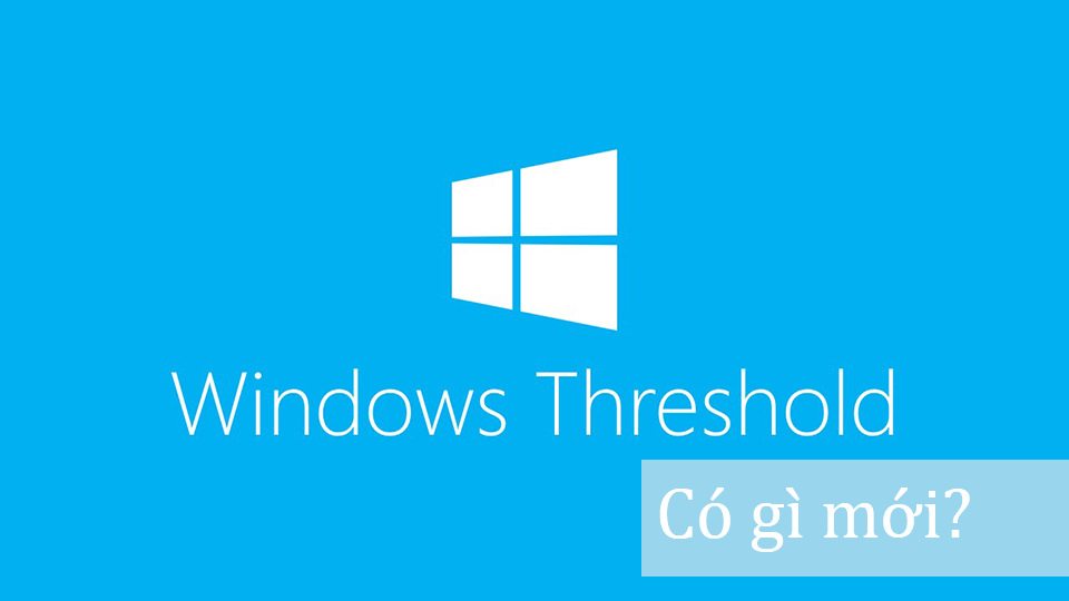 Tổng hợp thông tin và tính năng mới của Windows 9 Threshold trên bản Technical Preview